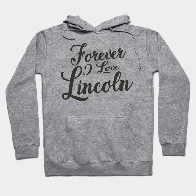 Forever i love Lincoln Hoodie by unremarkable